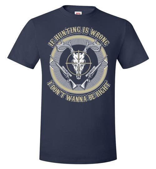 IF HUNTING IS WRONG I DON'T WANNA BE RIGHT