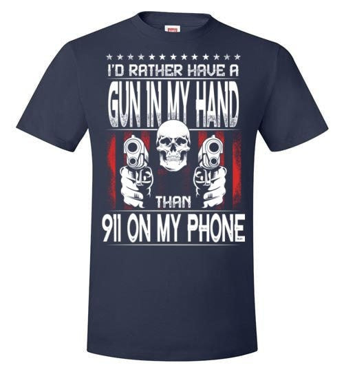 I'D RATHER HAVE A GUN IN MY HAND THAN 911 ON MY PHONE