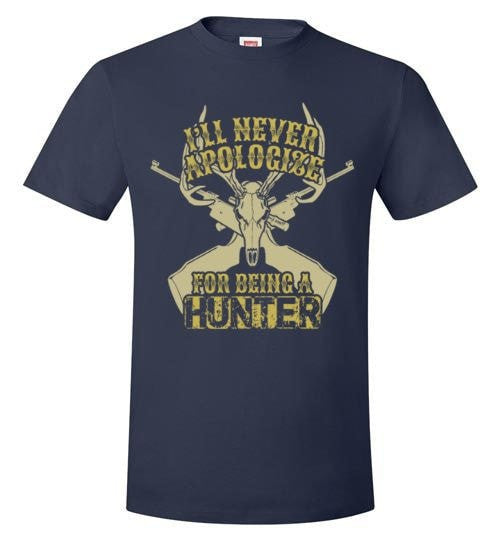 I'LL NEVER APOLOGIZE FOR BEING A HUNTER