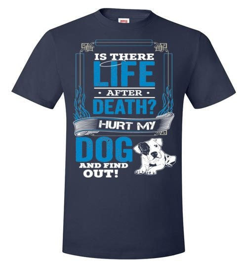 IS THERE LIFE AFTER DEATH? HURT MY DOG AND FIND OUT!