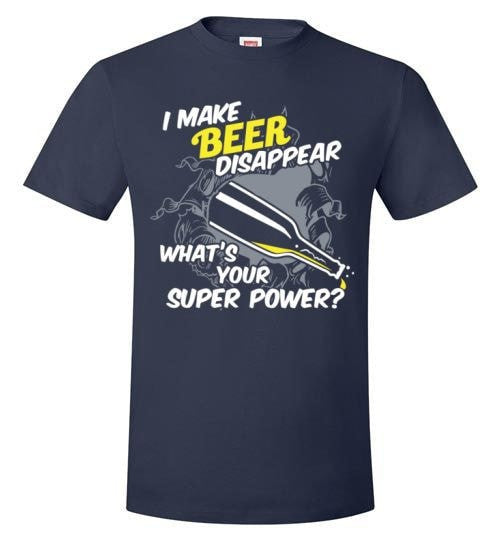 I MAKE BEER DISAPPEAR, WHAT'S YOUR SUPER POWER?