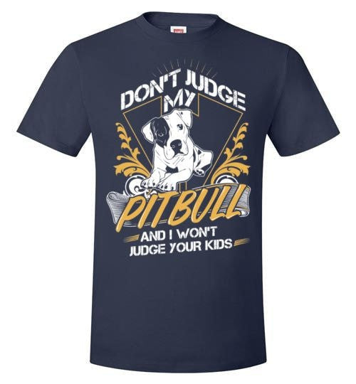 DON'T JUDGE MY PIT BULL I WON'T JUDGE YOUR KIDS