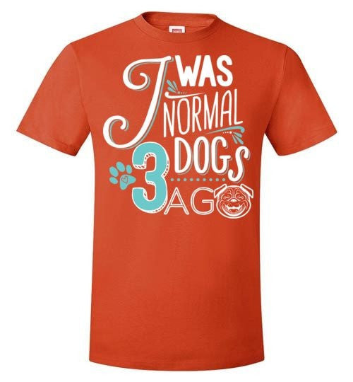 I WAS NORMAL 3 DOGS AGO