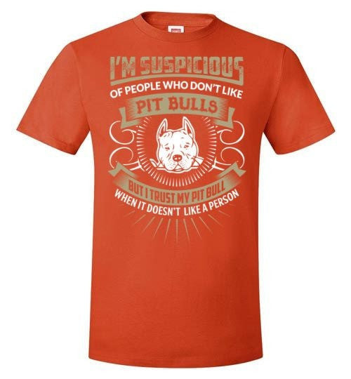 I'M SUSPICIOUS OF PEOPLE WHO DON'T LIKE PIT BULLS