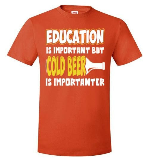 EDUCATION IS IMPORTANT BUT COLD BEER IS IMPORTANTER
