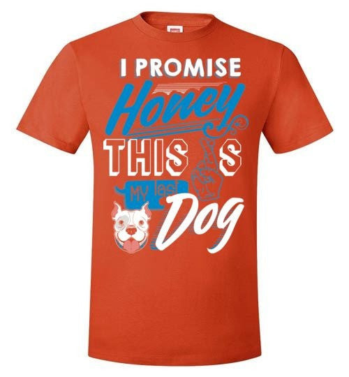 I PROMISE HONEY, THIS IS MY LAST DOG