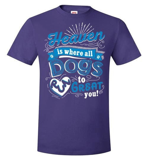 HEAVEN IS WHERE ALL DOGS RUN TO GREAT YOU!