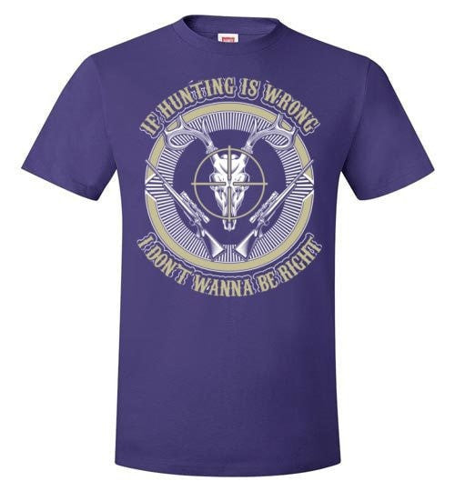 IF HUNTING IS WRONG I DON'T WANNA BE RIGHT