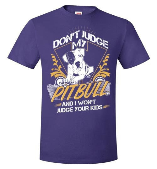 DON'T JUDGE MY PIT BULL I WON'T JUDGE YOUR KIDS