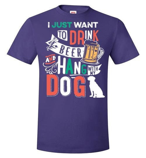 I JUST WANT TO DRINK BEER AND HANG WITH MY DOG