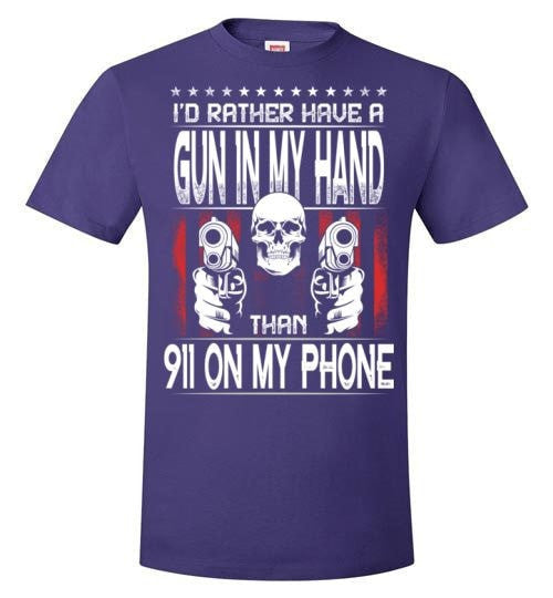 I'D RATHER HAVE A GUN IN MY HAND THAN 911 ON MY PHONE
