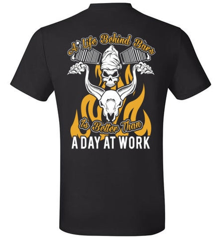 A LIFE BEHIND BARS IS BETTER TAN A DAY AT WORK