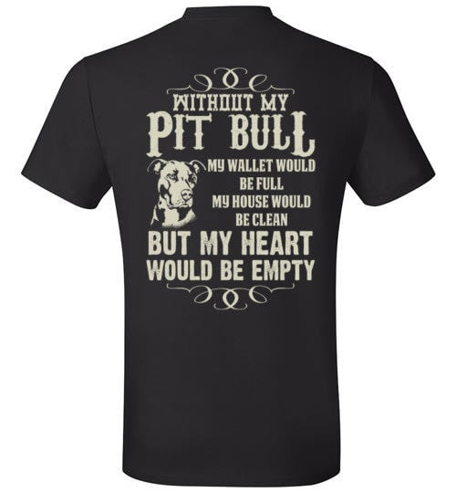 WITHOUT MY PIT BULL MY HEART WOULD BE EMPTY