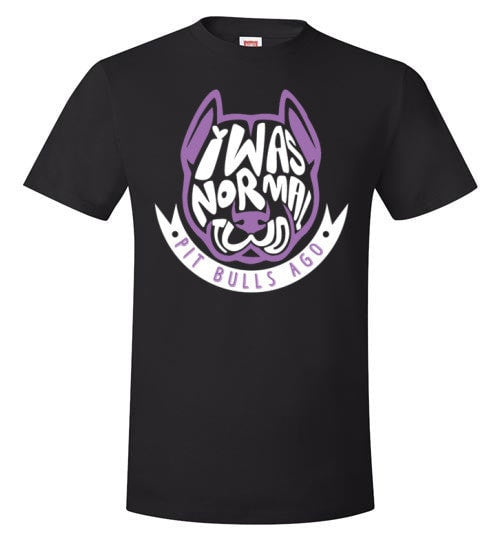 I WAS NORMAL TWO PIT BULLS AGO