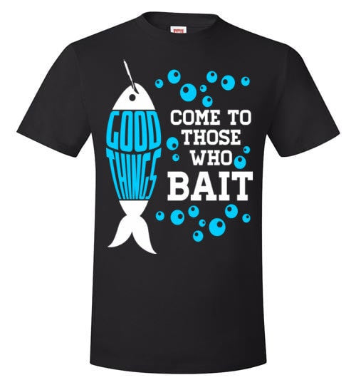 GOOD THINGS COME TO THOSE WHO BAIT
