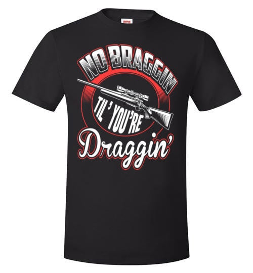NO BRAGGIN TIL' YOU'RE DRAGGIN'