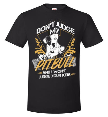 DON'T JUDGE MY PIT BULL I WON'T JUDGE YOUR KIDS