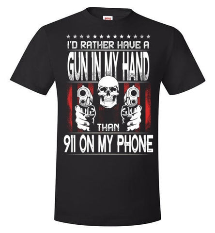 I'D RATHER HAVE A GUN IN MY HAND THAN 911 ON MY PHONE