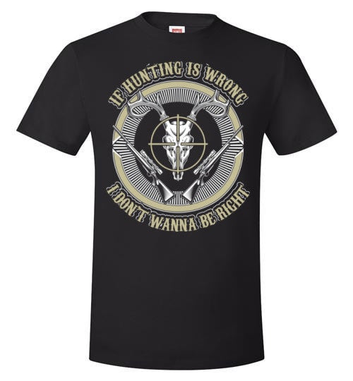 IF HUNTING IS WRONG I DON'T WANNA BE RIGHT