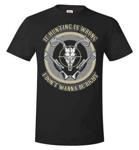 IF HUNTING IS WRONG I DON'T WANNA BE RIGHT