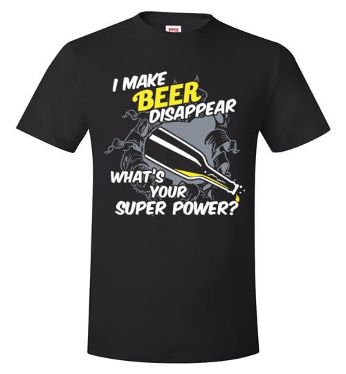 I MAKE BEER DISAPPEAR, WHAT'S YOUR SUPER POWER?