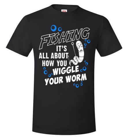 FISHING IS ALL ABOUT HOW YOU WIGGLE YOUR WORM