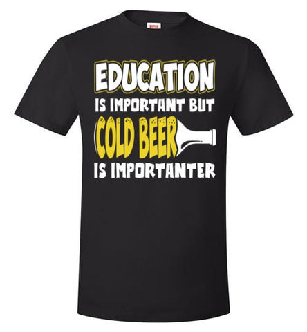 EDUCATION IS IMPORTANT BUT COLD BEER IS IMPORTANTER