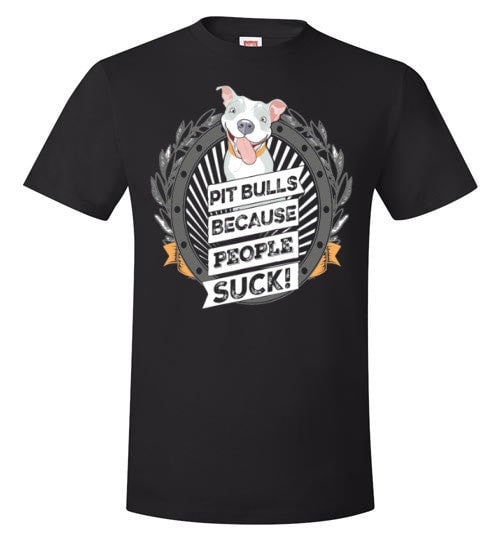 PIT BULLS, BECAUSE PEOPLE SUCK