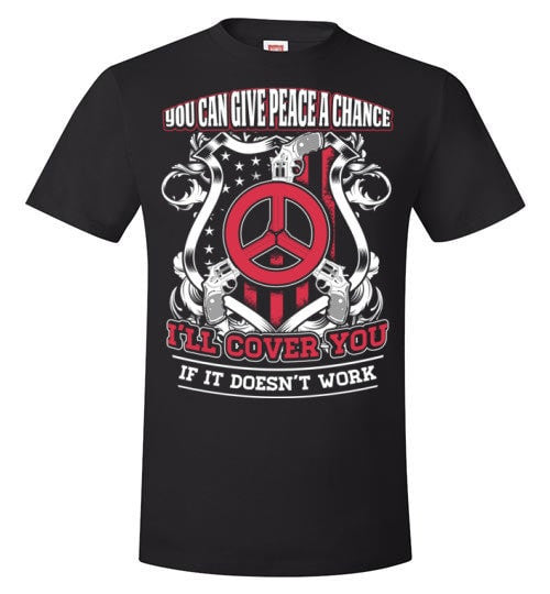 YOU CAN GIVE PEACE A CHANCE I'LL COVER YOU IF IT DOESN'T WORK