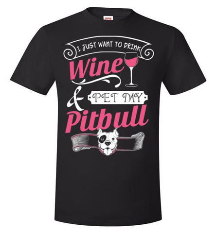 I JUST WANT TO DRINK WINE AND PET MY PIT BULL