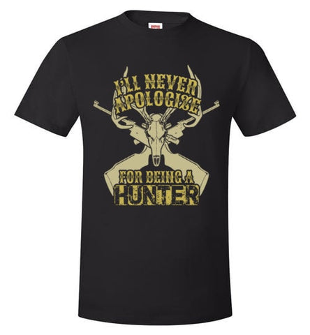 I'LL NEVER APOLOGIZE FOR BEING A HUNTER