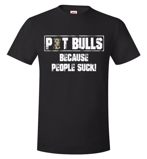 PIT BULLS, BECAUSE PEOPLE SUCK