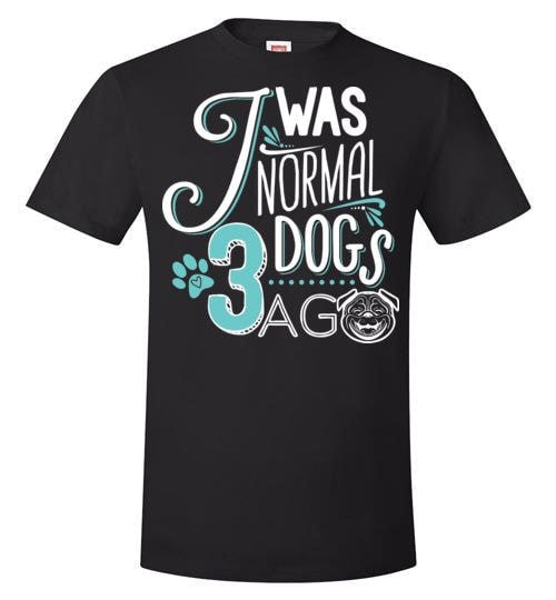 I WAS NORMAL 3 DOGS AGO