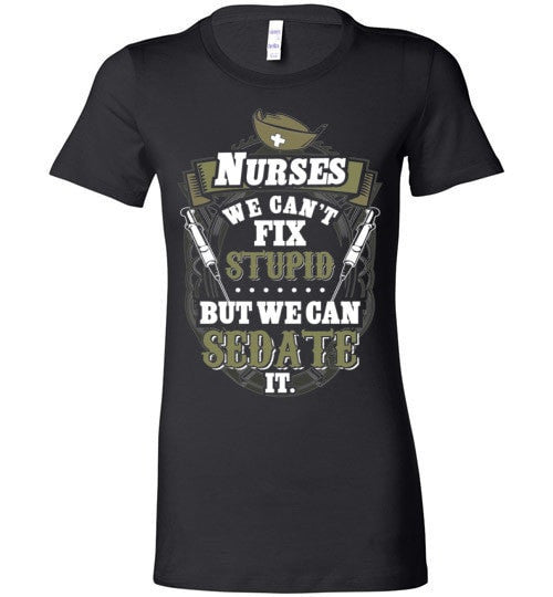 NURSES, WE CAN'T FIX STUPID